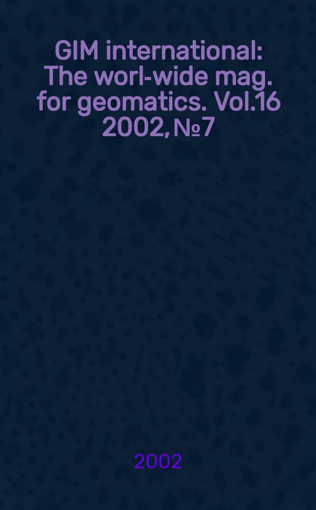 GIM international : The world- wide mag. for geomatics. Vol.16 2002, №7