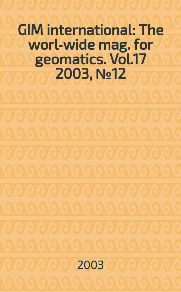 GIM international : The world- wide mag. for geomatics. Vol.17 2003, №12