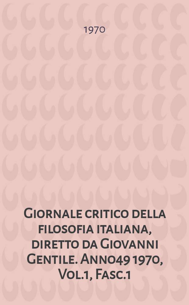 Giornale critico della filosofia italiana, diretto da Giovanni Gentile. Anno49 1970, Vol.1, Fasc.1