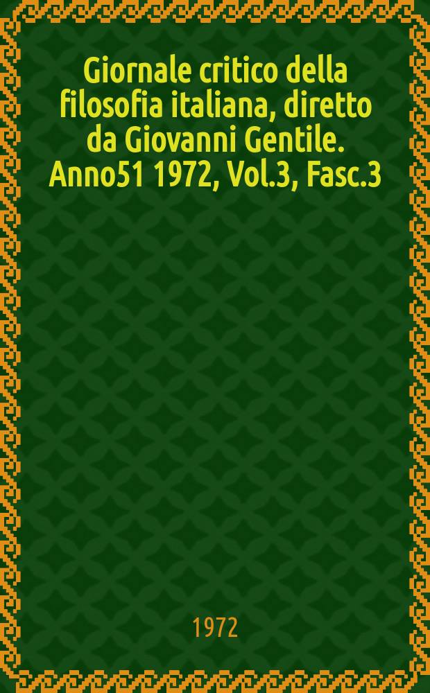 Giornale critico della filosofia italiana, diretto da Giovanni Gentile. Anno51 1972, Vol.3, Fasc.3