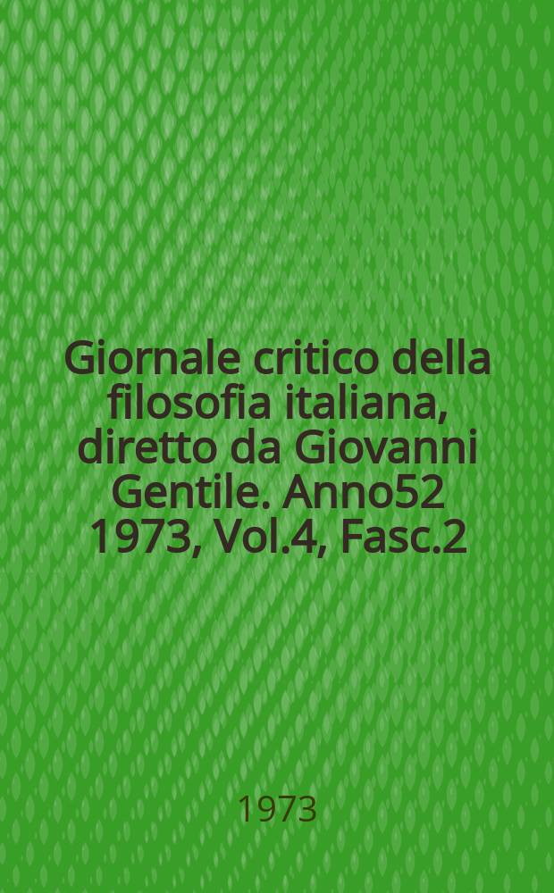 Giornale critico della filosofia italiana, diretto da Giovanni Gentile. Anno52 1973, Vol.4, Fasc.2