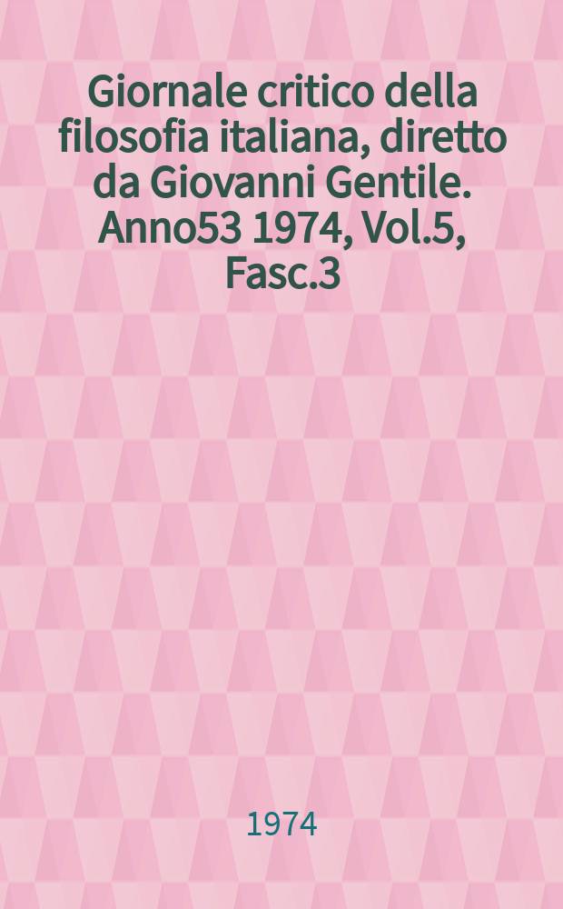 Giornale critico della filosofia italiana, diretto da Giovanni Gentile. Anno53 1974, Vol.5, Fasc.3