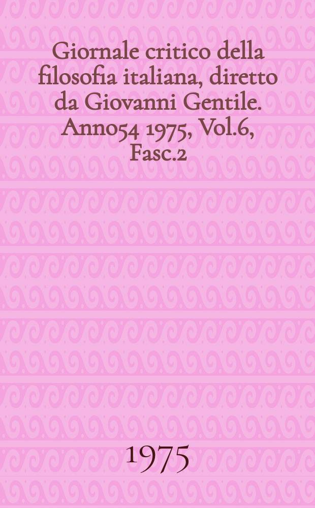 Giornale critico della filosofia italiana, diretto da Giovanni Gentile. Anno54 1975, Vol.6, Fasc.2