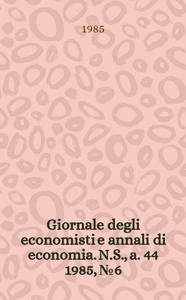 Giornale degli economisti e annali di economia. N.S., a. 44 1985, № 6
