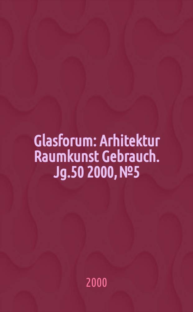 Glasforum : Arhitektur Raumkunst Gebrauch. Jg.50 2000, №5