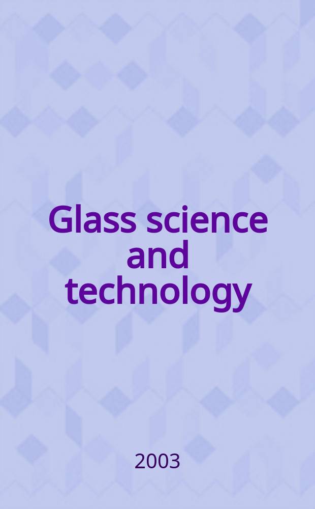 Glass science and technology : Intern. j. of the Germ. soc. of glass technology (DGG). Vol.76, №4