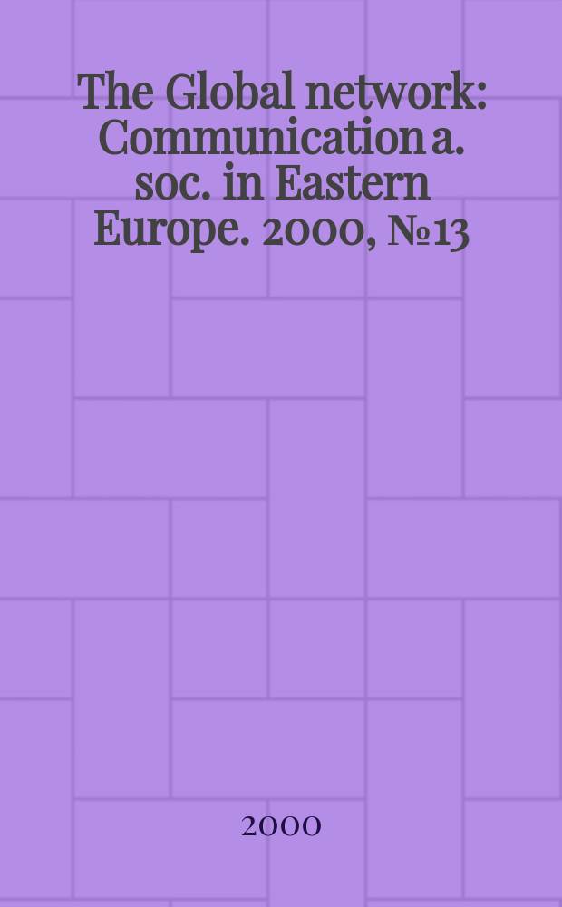 The Global network : Communication a. soc. in Eastern Europe. 2000, №13 : (Mass media in Bulgaria)