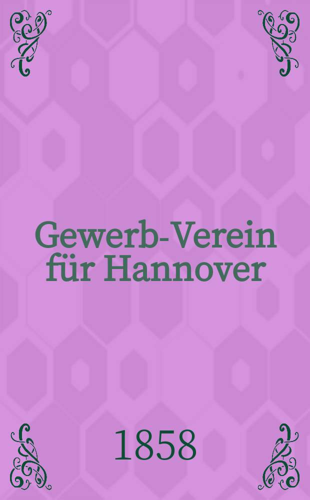Gewerbe- Verein für Hannover : Mittheilungen des Gewerbe- Verein für das Königreich Hannover. 1858, H.2
