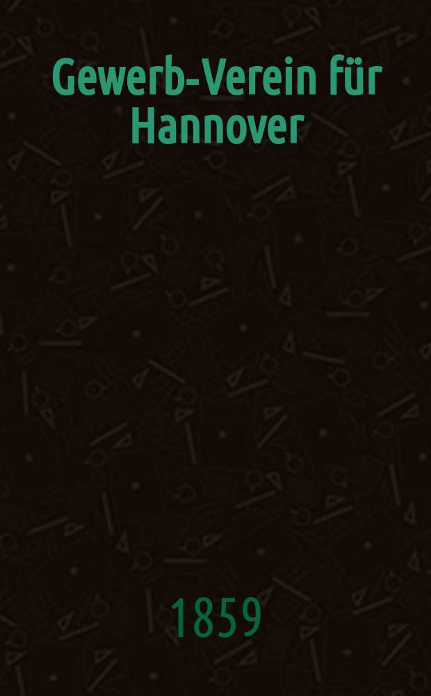 Gewerbe- Verein für Hannover : Mittheilungen des Gewerbe- Verein für das Königreich Hannover. 1859, H.3