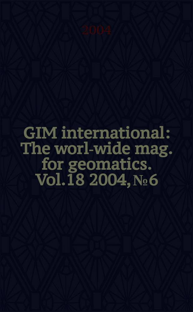 GIM international : The world- wide mag. for geomatics. Vol.18 2004, №6