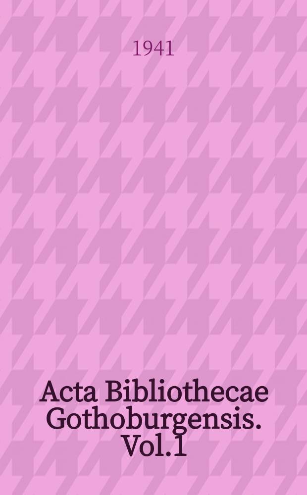 Acta Bibliothecae Gothoburgensis. Vol.1 : Göteborgs stadsbibliothek, 1891-1941