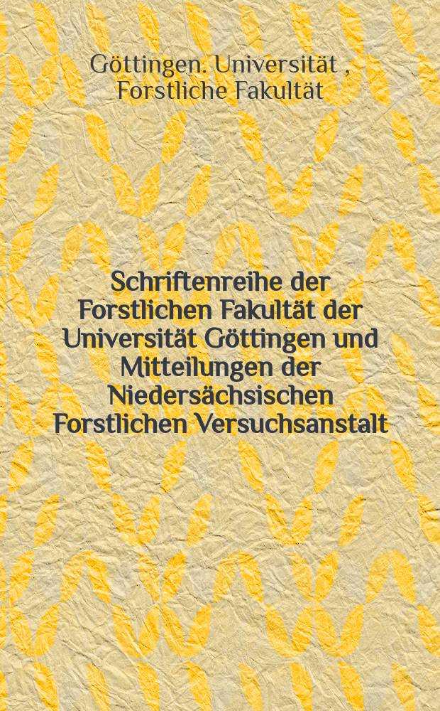 Schriftenreihe der Forstlichen Fakultät der Universität Göttingen und Mitteilungen der Niedersächsischen Forstlichen Versuchsanstalt