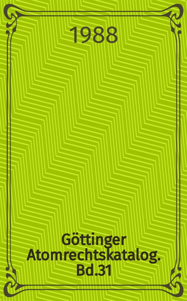 Göttinger Atomrechtskatalog. Bd.31 : Internationale Bibliographie des Atomenergierechts 1976-1987