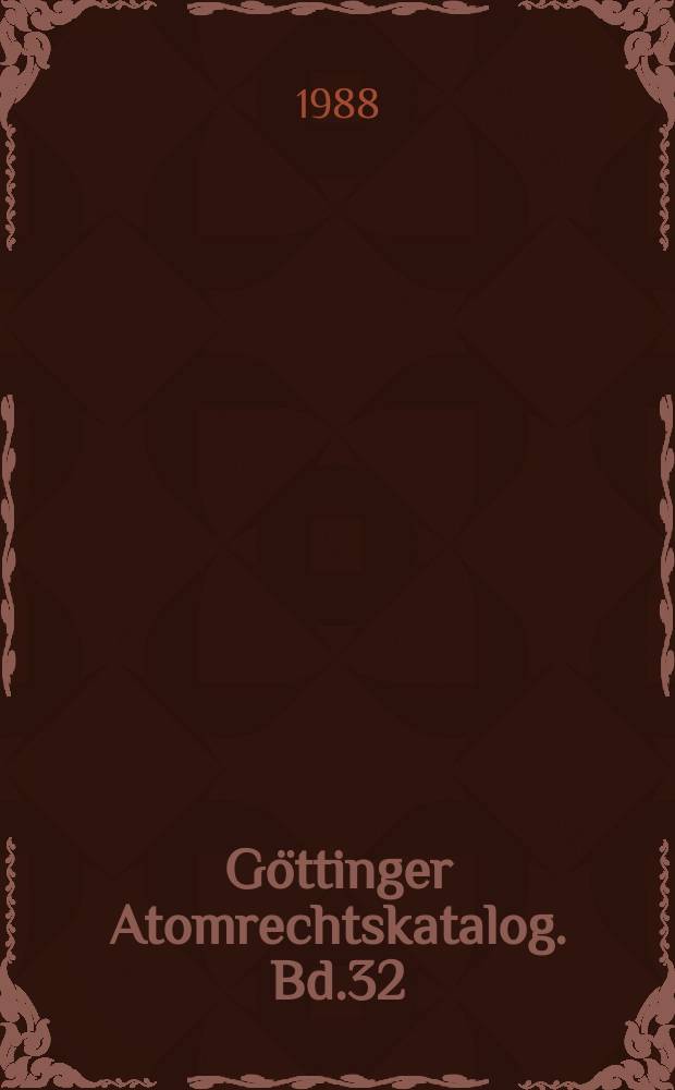 Göttinger Atomrechtskatalog. Bd.32 : Internationale Bibliographie des Atomenergierechts 1976-1987