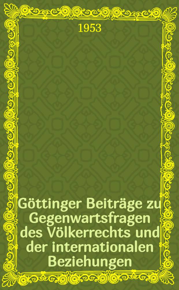 Göttinger Beiträge zu Gegenwartsfragen des Völkerrechts und der internationalen Beziehungen : Hrsg.: Institut für Völkerrecht der Universität Göttingen