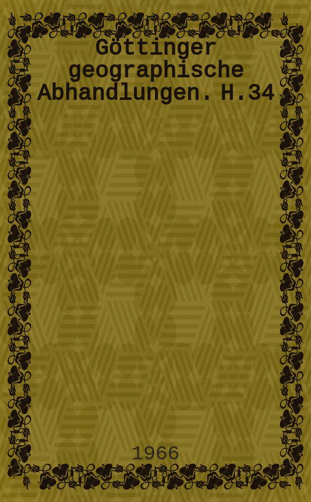 Göttinger geographische Abhandlungen. H.34 : Hans- Mortensen- Gedenksitzung "Göttingen" 1965