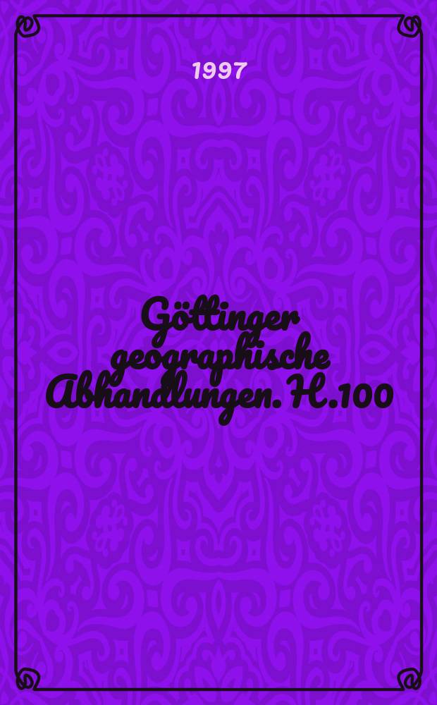 Göttinger geographische Abhandlungen. H.100 : Geographie in der Grundlagen Forschung und als angewandte Wissenschaft