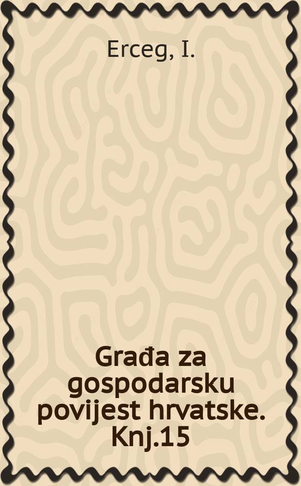 Građa za gospodarsku povijest hrvatske. Knj.15 : Trst i bivše habsburške zemlje u međunarodnom prometu