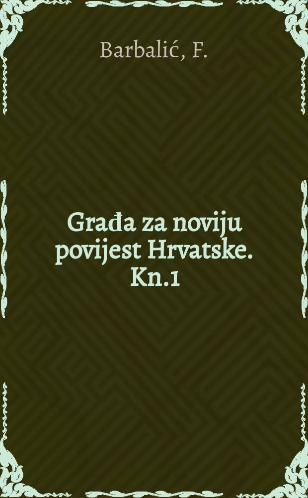 Građa za noviju povijest Hrvatske. Kn.1 : Narodna borba u Istri od 1870 do 1915 godine