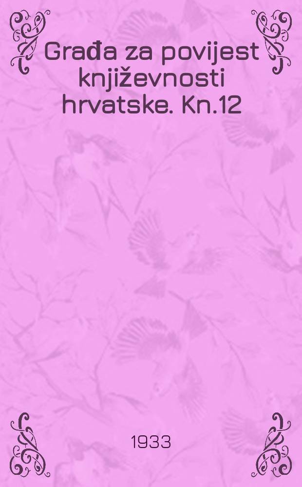 Građa za povijest književnosti hrvatske. Kn.12 : Dokumenti za naše podrijetlo hrvatskoga preporoda (1790-1832)