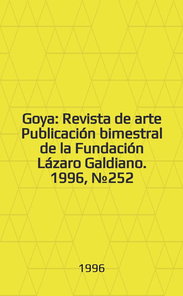 Goya : Revista de arte Publicación bimestral de la Fundación Lázaro Galdiano. 1996, №252 : Especial dedicado a Goya