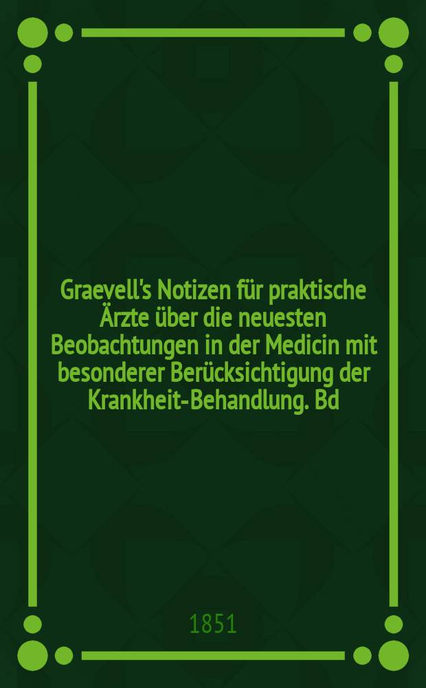 Graevell's Notizen für praktische Ärzte über die neuesten Beobachtungen in der Medicin mit besonderer Berücksichtigung der Krankheits- Behandlung. Bd.3 : 1850