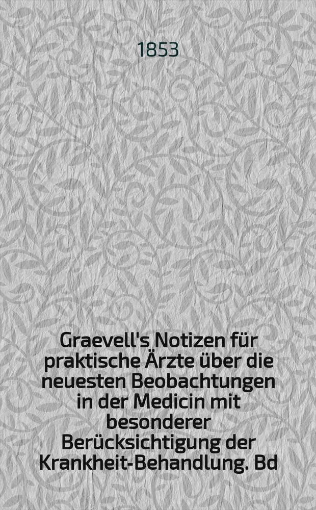 Graevell's Notizen für praktische Ärzte über die neuesten Beobachtungen in der Medicin mit besonderer Berücksichtigung der Krankheits- Behandlung. Bd.5 : 1852