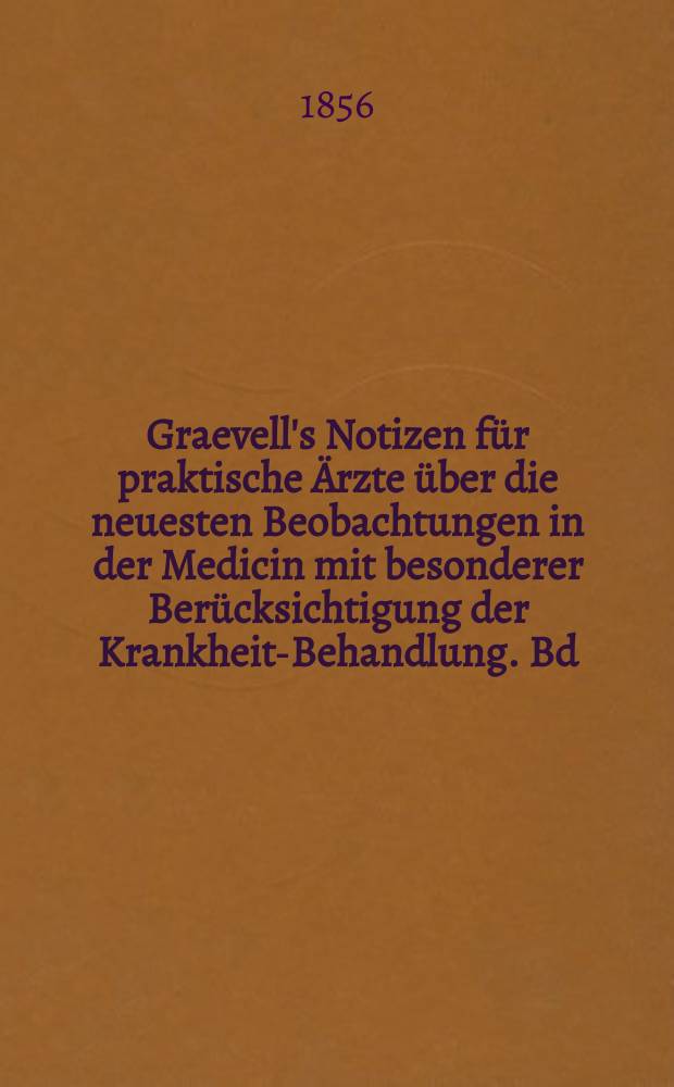 Graevell's Notizen f&uuml;r praktische &Auml;rzte &uuml;ber die neuesten Beobachtungen in der Medicin mit besonderer Ber&uuml;cksichtigung der Krankheits- Behandlung. Bd.8 : 1855