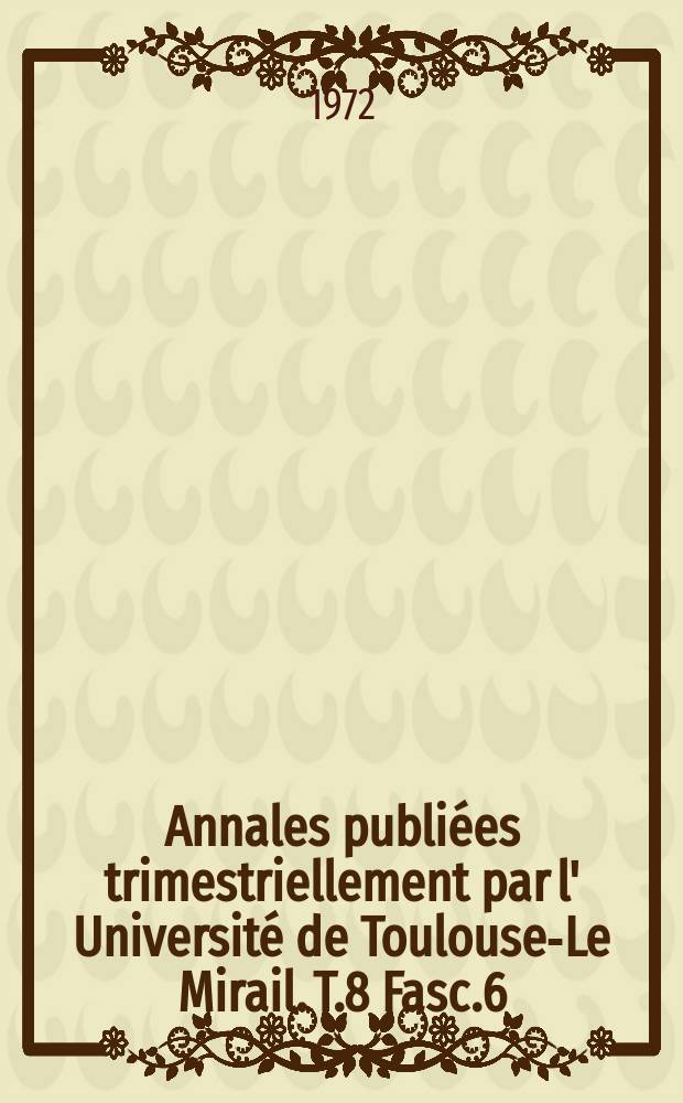 Annales publi&eacute;es trimestriellement par l' Universit&eacute; de Toulouse-Le Mirail. T.8 Fasc.6