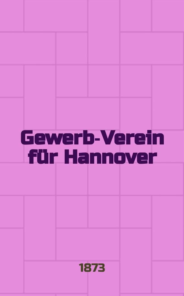 Gewerbe- Verein für Hannover : Mittheilungen des Gewerbe- Verein für das Königreich Hannover. 1873, H.3