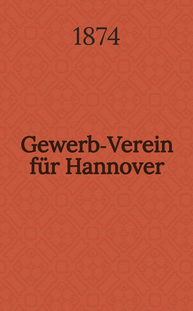Gewerbe- Verein für Hannover : Mittheilungen des Gewerbe- Verein für das Königreich Hannover. 1874, H.5