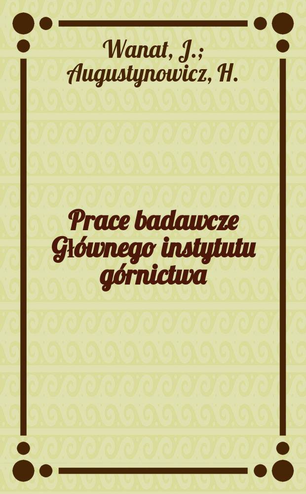 Prace badawcze Głównego instytutu górnictwa : Komunikat. Uri ział i rola czynnika ludzkiego w powstawaniu ...