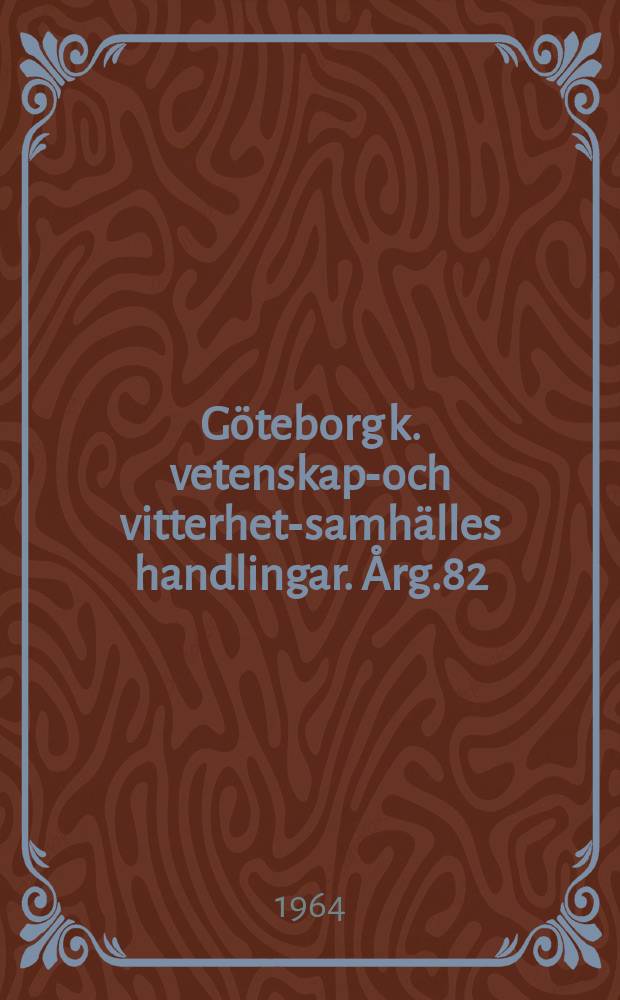 Göteborg k. vetenskaps- och vitterhets- samhälles handlingar. Årg.82 : 1963