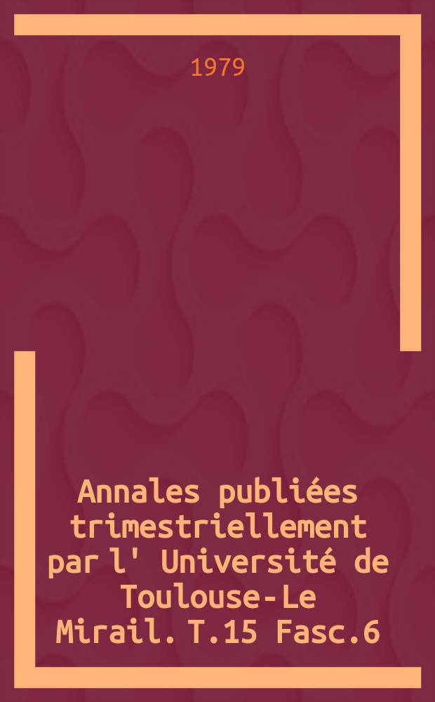 Annales publiées trimestriellement par l' Université de Toulouse-Le Mirail. T.15 Fasc.6