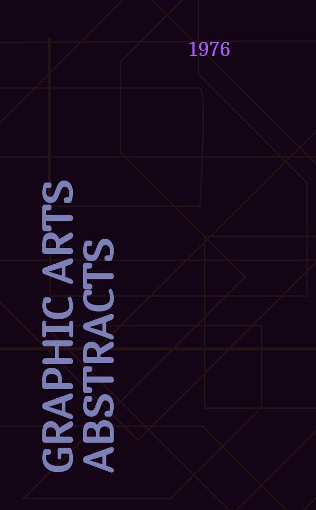 Graphic arts abstracts : A digest of sci., techn. and educational information for the graphic communications industries : Publ. monthly by the Graphic arts techn. found