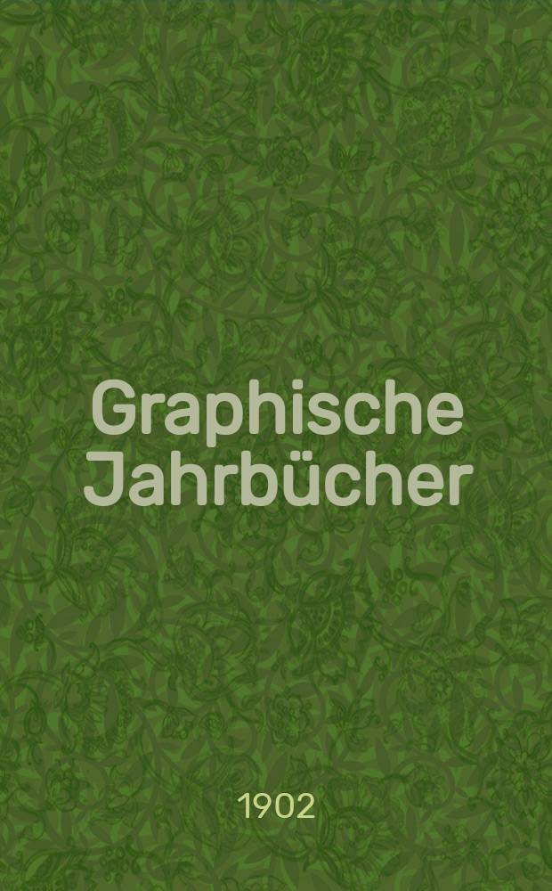 Graphische Jahrb&uuml;cher : Monatsschrift f&uuml;r das gesamte graphische Gewerbe : Hrsg. vom Technikum f&uuml;r Buchdrucker in Leipzig
