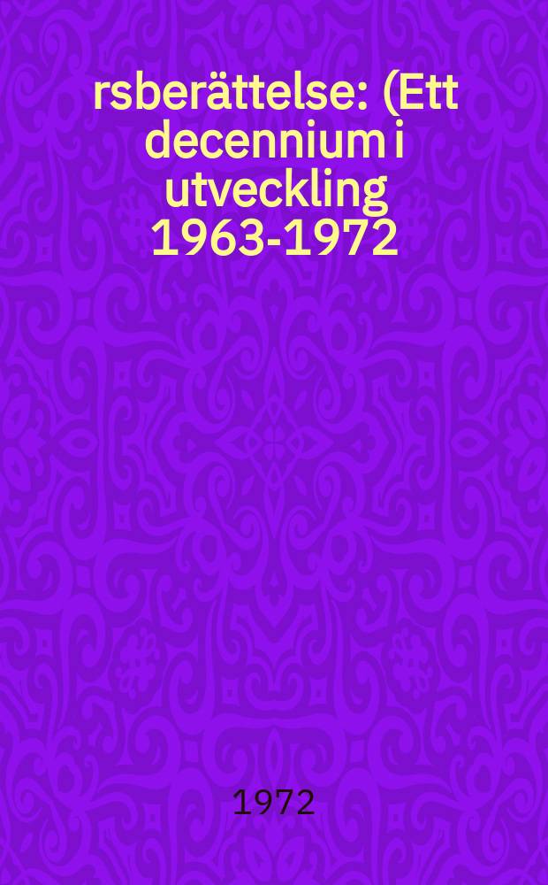 &Aring;rsber&auml;ttelse : (Ett decennium i utveckling 1963-1972)