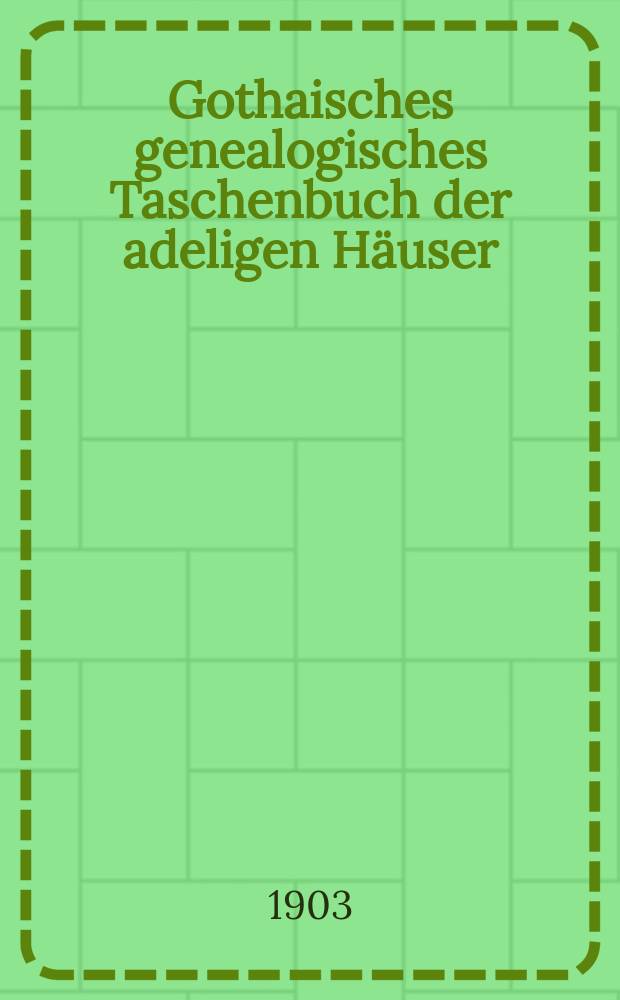Gothaisches genealogisches Taschenbuch der adeligen Häuser : Der in Deutschland eingeborene Adel (Uradel). Jg.5 : 1904