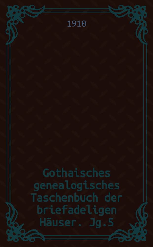 Gothaisches genealogisches Taschenbuch der briefadeligen Häuser. Jg.5 : 1911