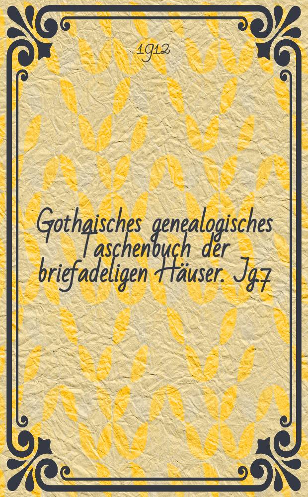 Gothaisches genealogisches Taschenbuch der briefadeligen Häuser. Jg.7 : 1913
