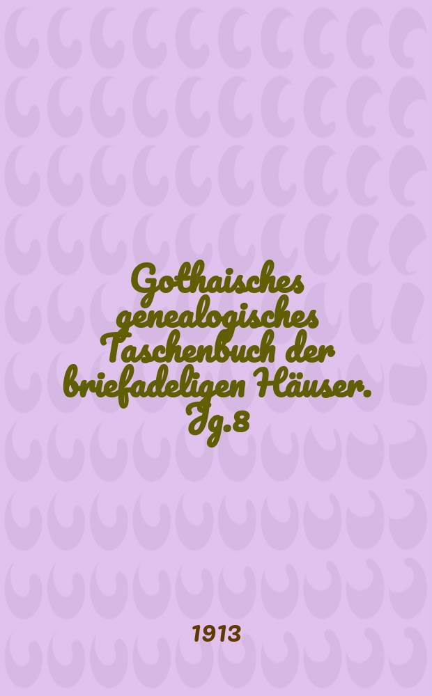 Gothaisches genealogisches Taschenbuch der briefadeligen H&auml;user. Jg.8 : 1914