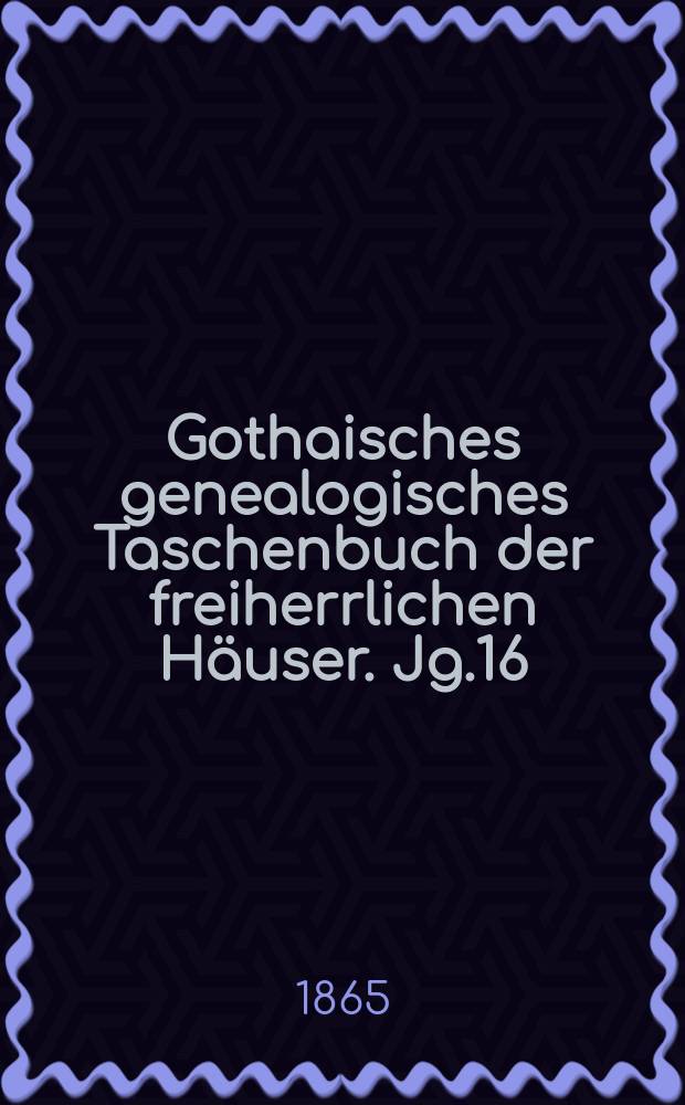 Gothaisches genealogisches Taschenbuch der freiherrlichen Häuser. Jg.16 : 1866