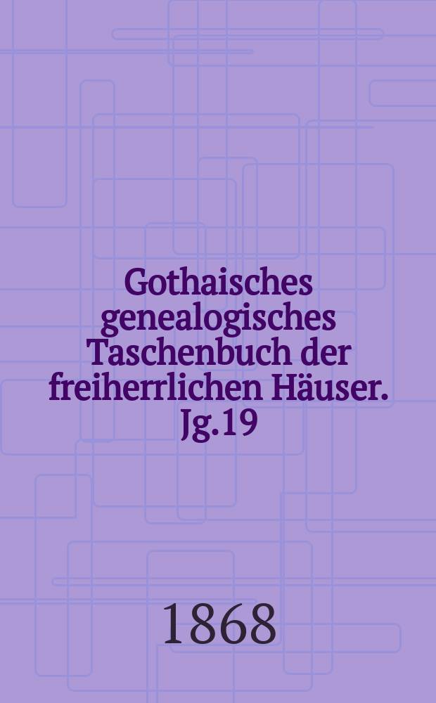Gothaisches genealogisches Taschenbuch der freiherrlichen Häuser. Jg.19 : 1869