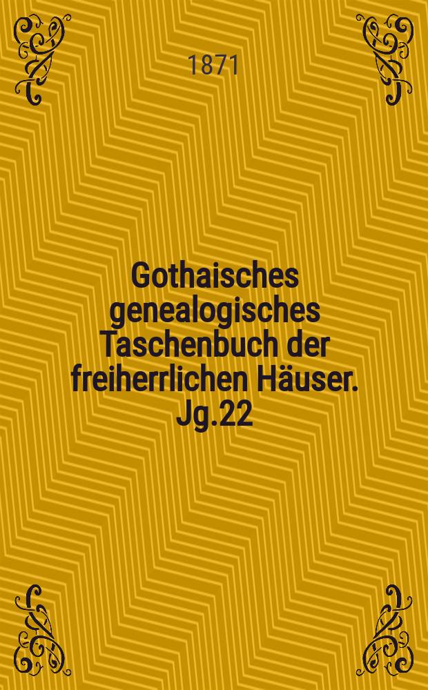 Gothaisches genealogisches Taschenbuch der freiherrlichen Häuser. Jg.22 : 1872