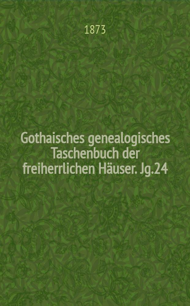 Gothaisches genealogisches Taschenbuch der freiherrlichen Häuser. Jg.24 : 1874