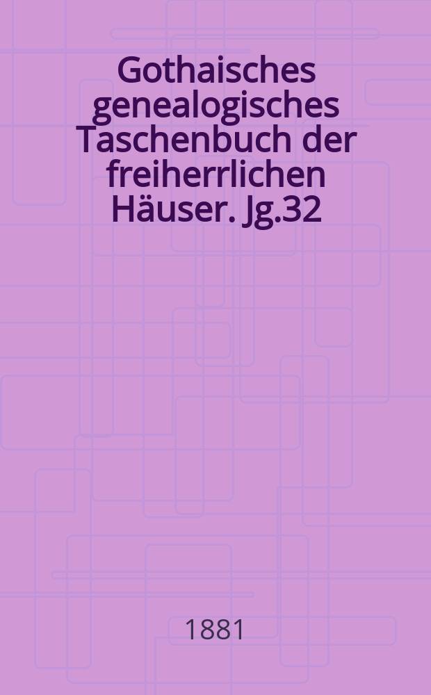 Gothaisches genealogisches Taschenbuch der freiherrlichen Häuser. Jg.32 : 1882