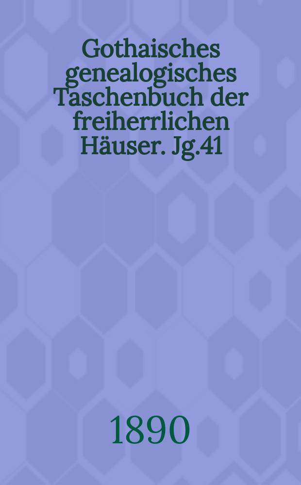 Gothaisches genealogisches Taschenbuch der freiherrlichen Häuser. Jg.41 : 1891