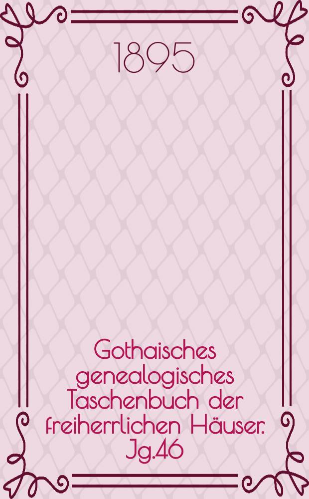 Gothaisches genealogisches Taschenbuch der freiherrlichen Häuser. Jg.46 : 1896