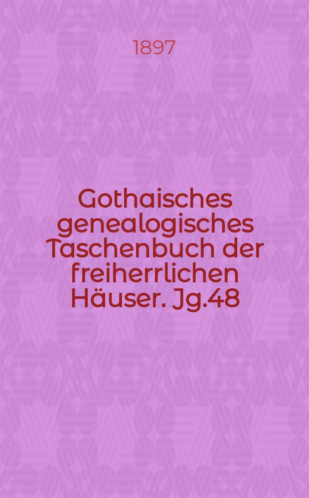 Gothaisches genealogisches Taschenbuch der freiherrlichen Häuser. Jg.48 : 1898