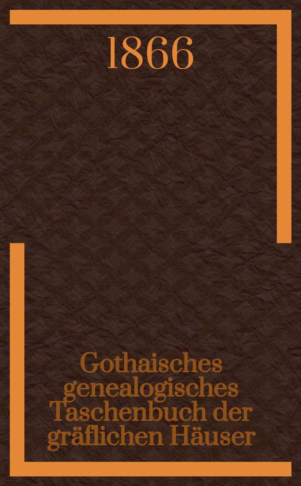 Gothaisches genealogisches Taschenbuch der gräflichen Häuser : Auf das Jahr ... Jg.40 : 1867